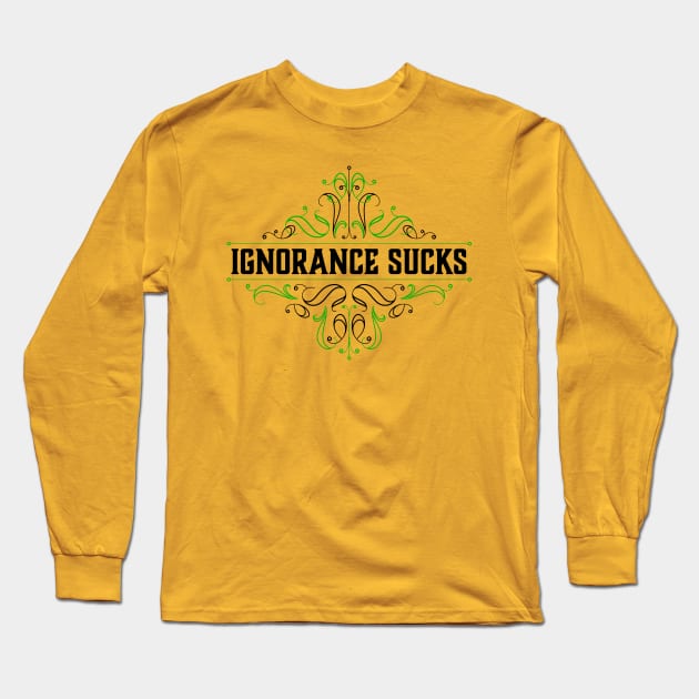 Ignorance Sucks Long Sleeve T-Shirt by NeddyBetty